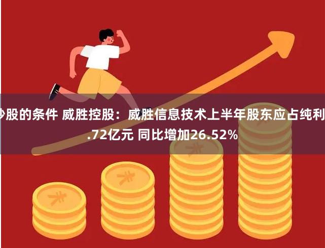 炒股的条件 威胜控股：威胜信息技术上半年股东应占纯利2.72亿元 同比增加26.52%