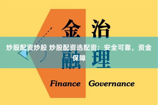 炒股配资炒股 炒股配资选配资：安全可靠，资金保障