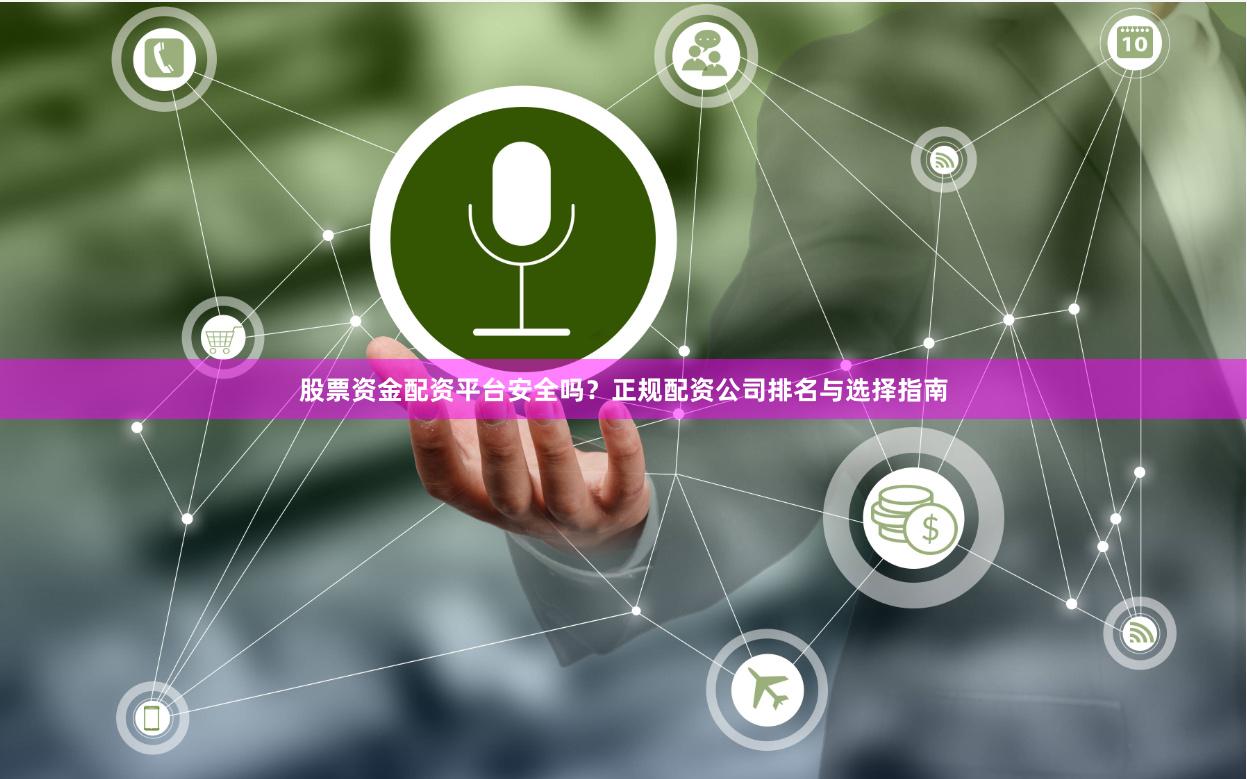 股票资金配资平台安全吗?正规配资公司排名与选择指南