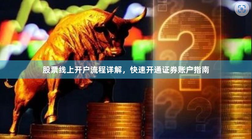 股票线上开户流程详解，快速开通证券账户指南