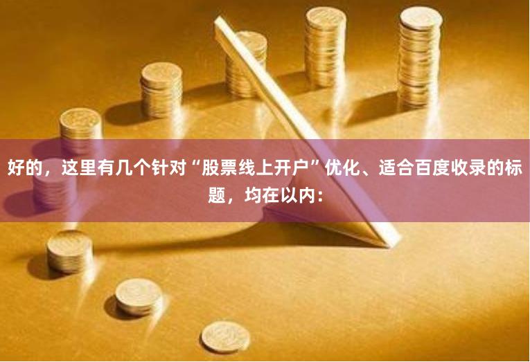 好的，这里有几个针对“股票线上开户”优化、适合百度收录的标题，均在以内：