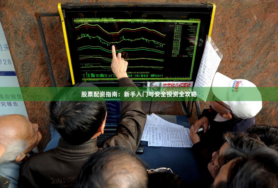 股票配资指南：新手入门与安全投资全攻略