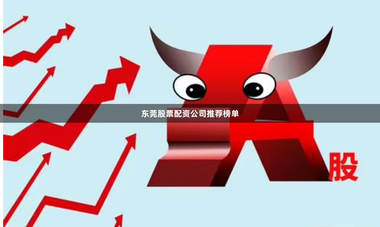 东莞股票配资公司推荐榜单