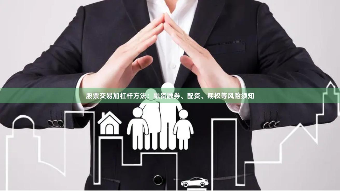 股票交易加杠杆方法：融资融券、配资、期权等风险须知