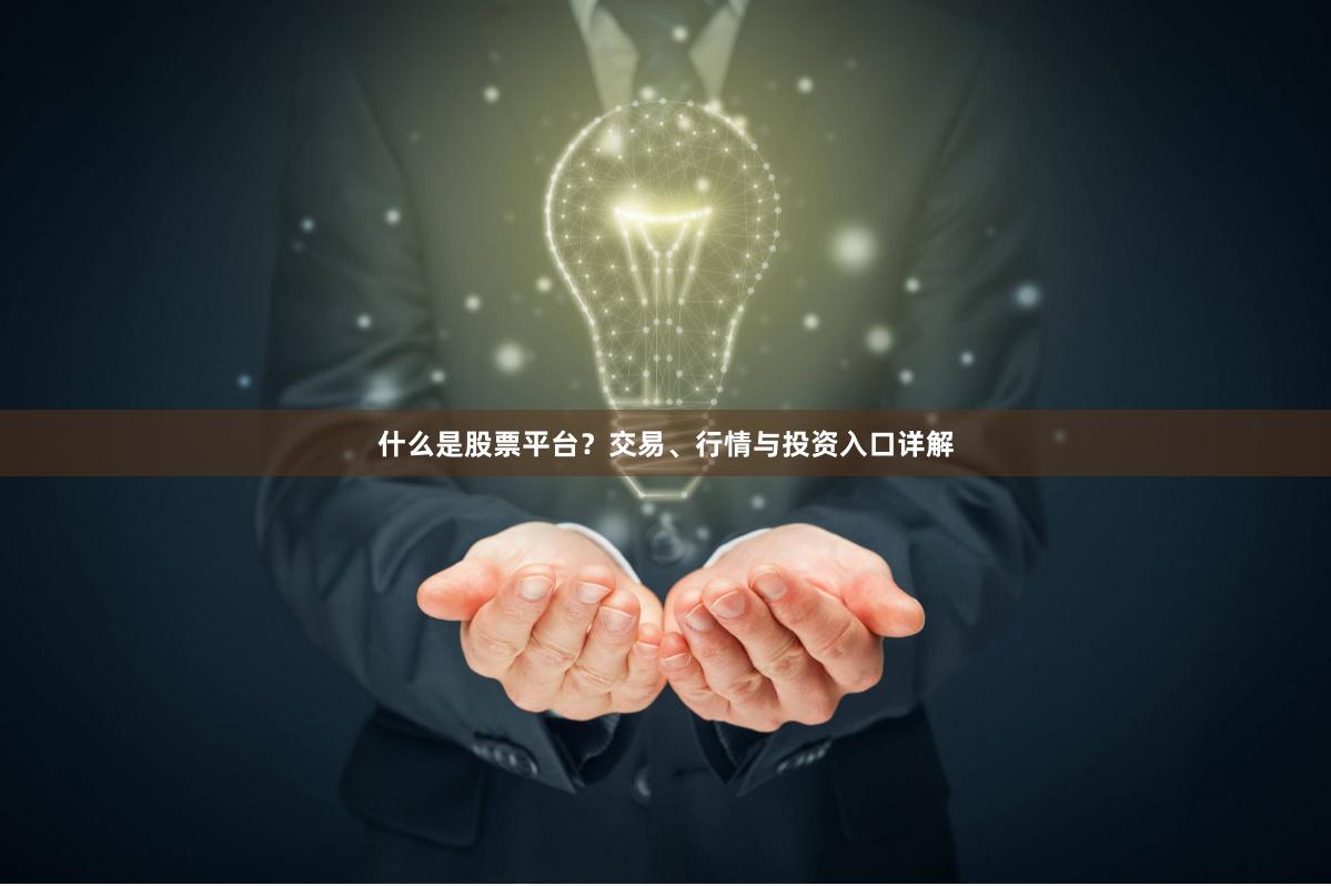 什么是股票平台？交易、行情与投资入口详解