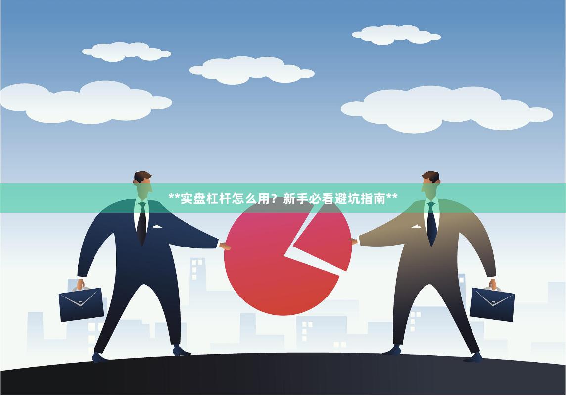 **实盘杠杆怎么用？新手必看避坑指南**