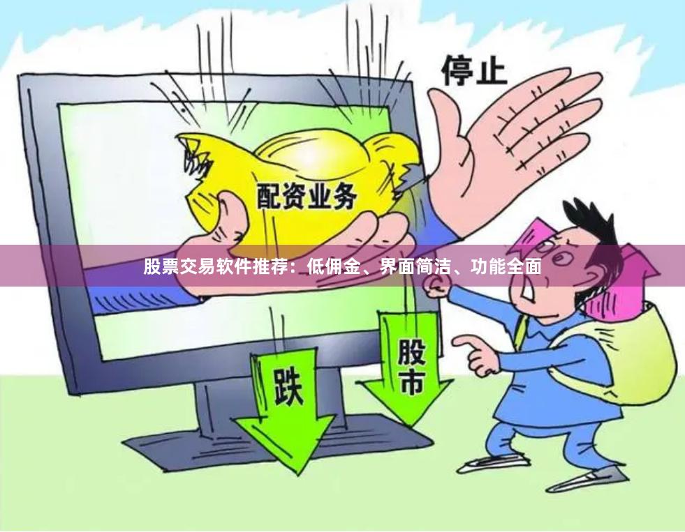 股票交易软件推荐：低佣金、界面简洁、功能全面