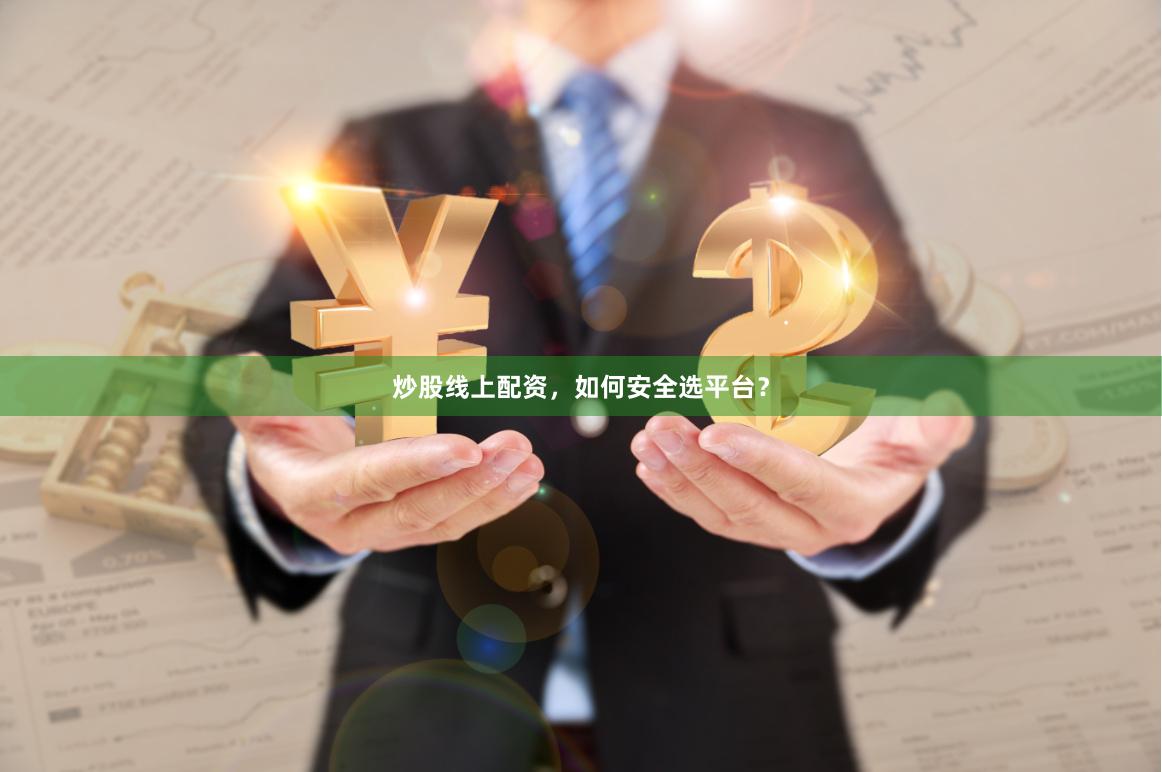 炒股线上配资，如何安全选平台？